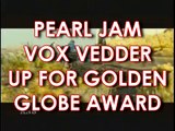 PEARL JAM VOX EDDIE VEDDER UP FOR GOLDEN GLOBE AWARD