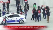 Taksim Meydanı'nda 2 kadın gözaltına alındı