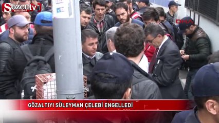 Gözaltıyı Süleyman Çelebi engelledi