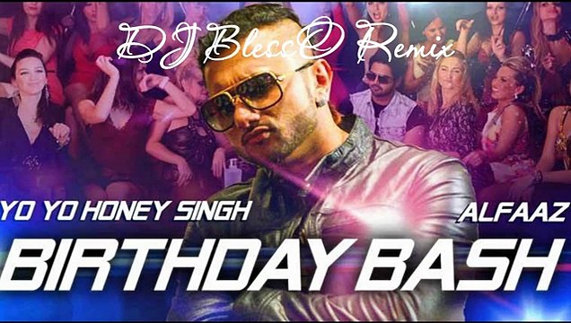 REMIX Birthday Bash - Yo Yo Honey Singh _ Alfaz - DJ BlessO _| HD VIDEO SONG |