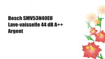 Bosch SMV53N40EU Lave-vaisselle 44 dB A   Argent