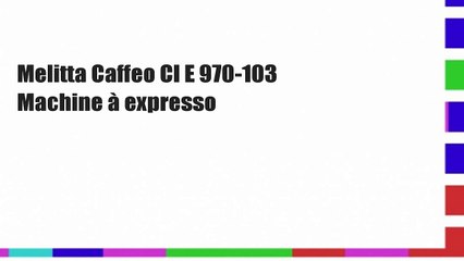 Melitta Caffeo CI E 970-103 Machine à expresso 