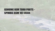 GENUINE OEM TORO PARTS - SPINDLE ASM 107-8504