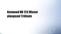 Kenwood HB 723 Mixeur plongeant Triblade