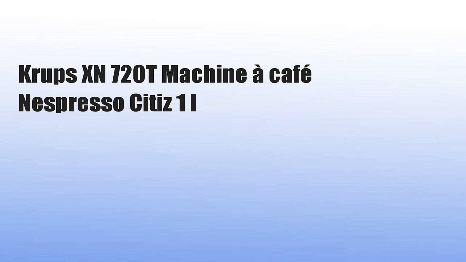 Krups XN 720T Machine à café Nespresso Citiz 1 l - video Dailymotion