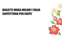 BIALETTI MOKA MELODY ITALIA CAFFETTIERA PER CAFFE'