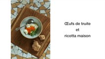 Oeufs de truite et Ricotta maison