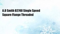 A.O Smith B2748 Single Speed Square Flange Threaded