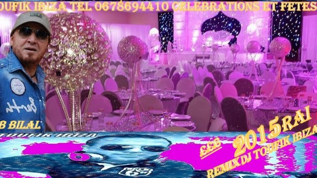 CHEB BILAL REMIX 2015 RAI DJ TOUFIK IBIZA TEL 0678694410 CELEBRATIONS ET FETES