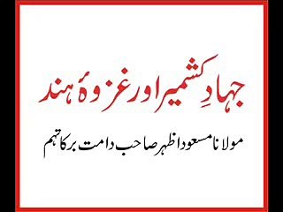 Maulana Masood Azhar Jihad e Kashmir Aur Gazwa e Hind