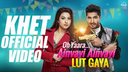 Khet Full Video | Oh Yaara Ainvayi Ainvayi Lut Gaya | Jassi Gill | Gauahar Khan | Neha Kakka