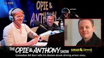 Bill Burr tells his drunk driving arrest story on Opie and Anthony