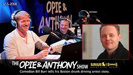 Bill Burr tells his drunk driving arrest story on Opie and Anthony