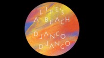 Django Django - Life's a Beach (Priests of Sound Remix by Steve Mason)