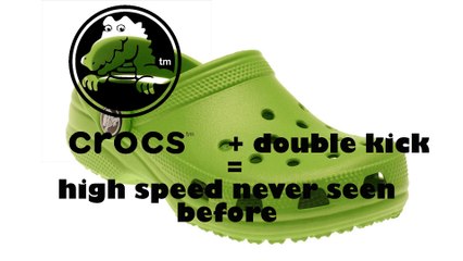 crocs + double kick = high speed never seen before
