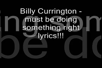 Billy Currington - must be doing something right lyrics!!!