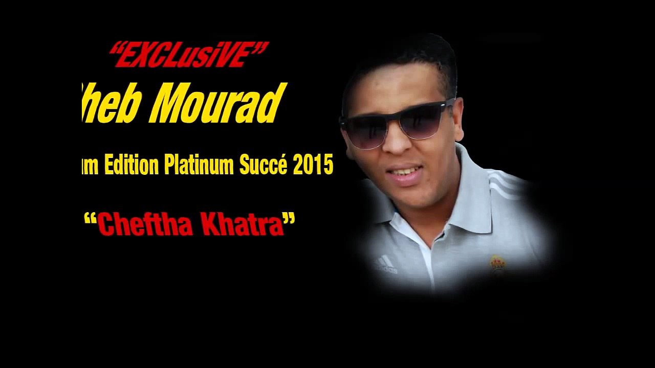 Cheb Mourad 2015 - Cheftha Khatra [Grand Succé]