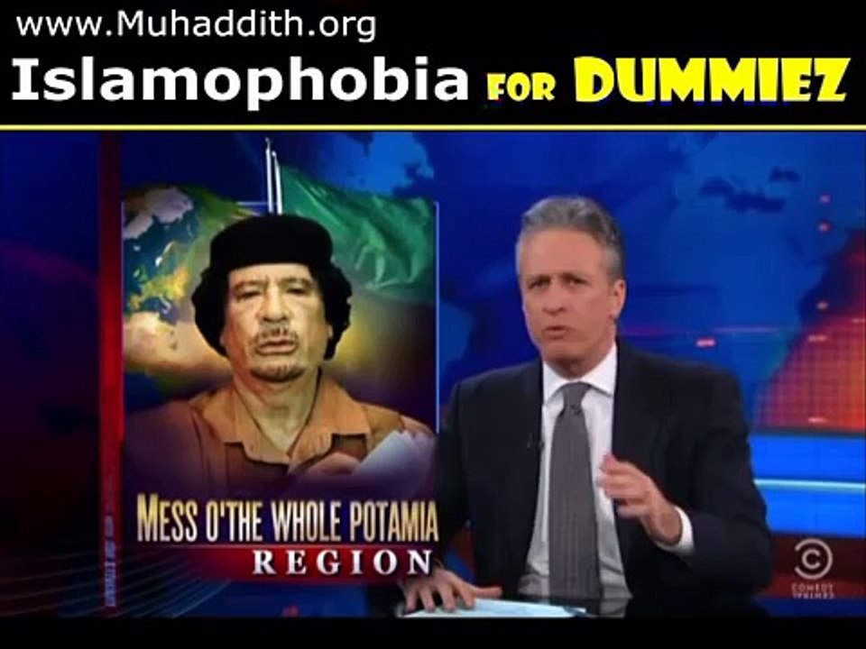 Libya Muammar Gaddafi, Islamophobia 4 Dummies, Jon Stewart Daily Show Colbert
