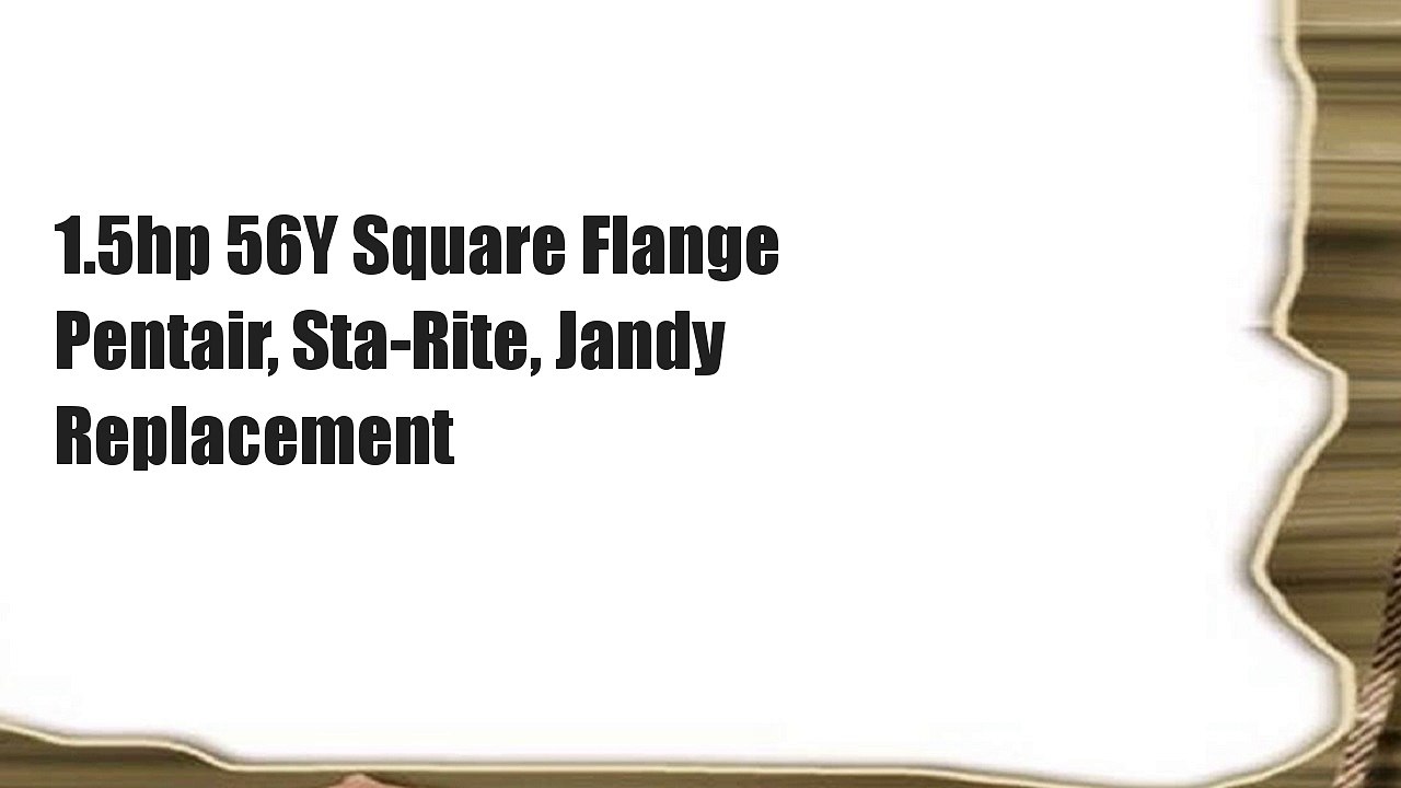 1.5hp 56Y Square Flange Pentair, Sta-Rite, Jandy Replacement