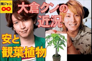 大倉クンの近況報告♪　安田章大の誕生日会＆観葉植物　大倉忠義「誰か興味あるのかな？（笑）」【関ジャニ∞】