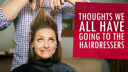 Thoughts We All Have In The Haidressers