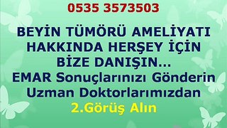 BEYİN TÜMÖRÜ AMELİYATI danışma 0535 3573503,beyin tümörü ameliyatı kaç saat sürer,beyin tümörü belirtileri,beyin tümörü