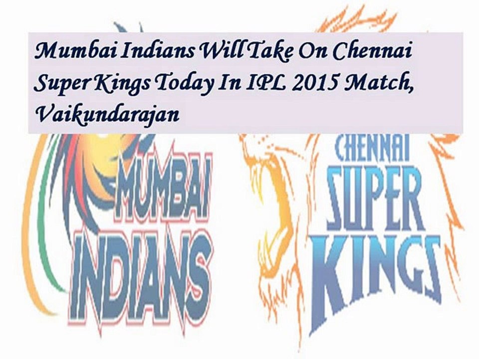 Mumbai Indians Will Take On Chennai Super Kings Today In IPL 2015 Match, Vaikundarajan