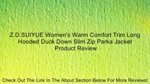 Z.D.SUIYUE Women's Warm Comfort Trim Long Hooded Duck Down Slim Zip Parka Jacket Review