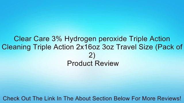 Clear Care 3% Hydrogen peroxide Triple Action Cleaning Triple Action 2x16oz 3oz Travel Size (Pack of 2) Review