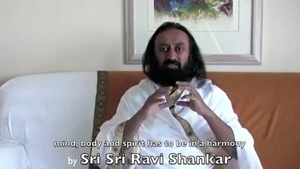 Bringing Harmony to Body, Mind & Spirit - Sri Sri Ravi Shankar