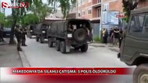 Makedonya'da silahlı çatışma: 5 polis öldürüldü