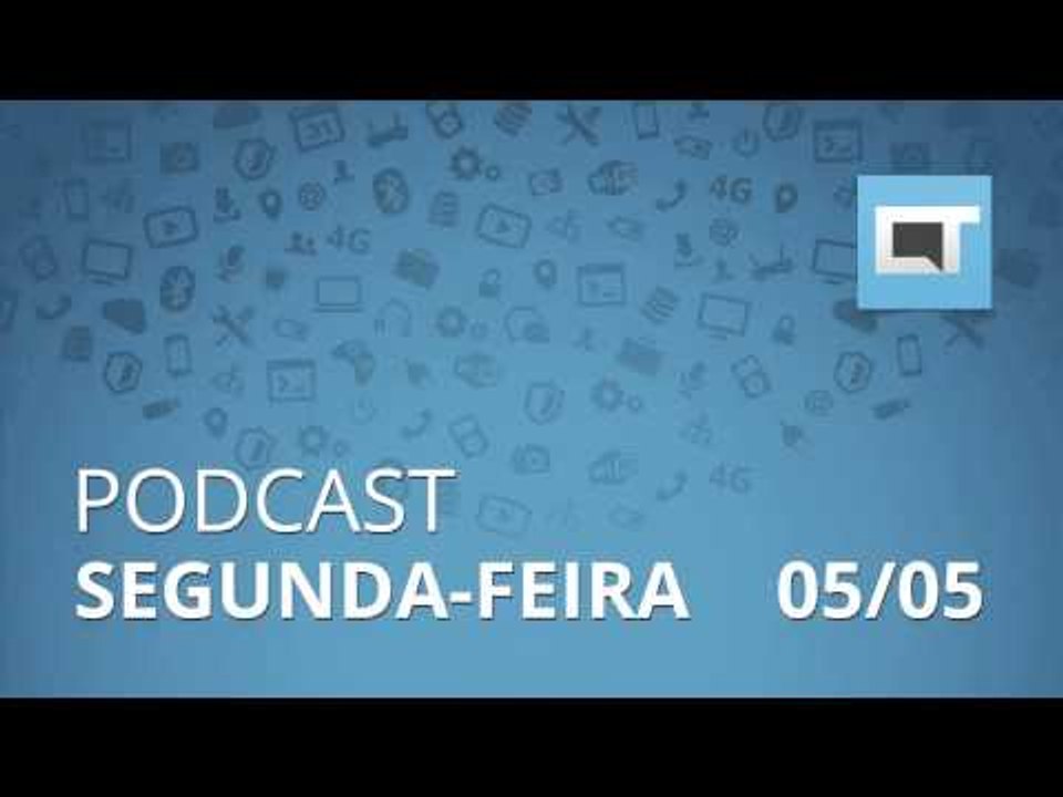 Podcast Canaltech: segunda-feira, 05/05/14