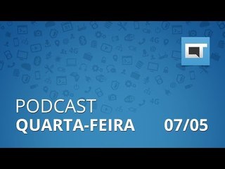 Podcast Canaltech - Quarta-feira, 07/05/14