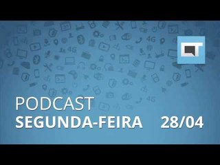 Podcast Canaltech - Segunda-feira, 28/04/2014