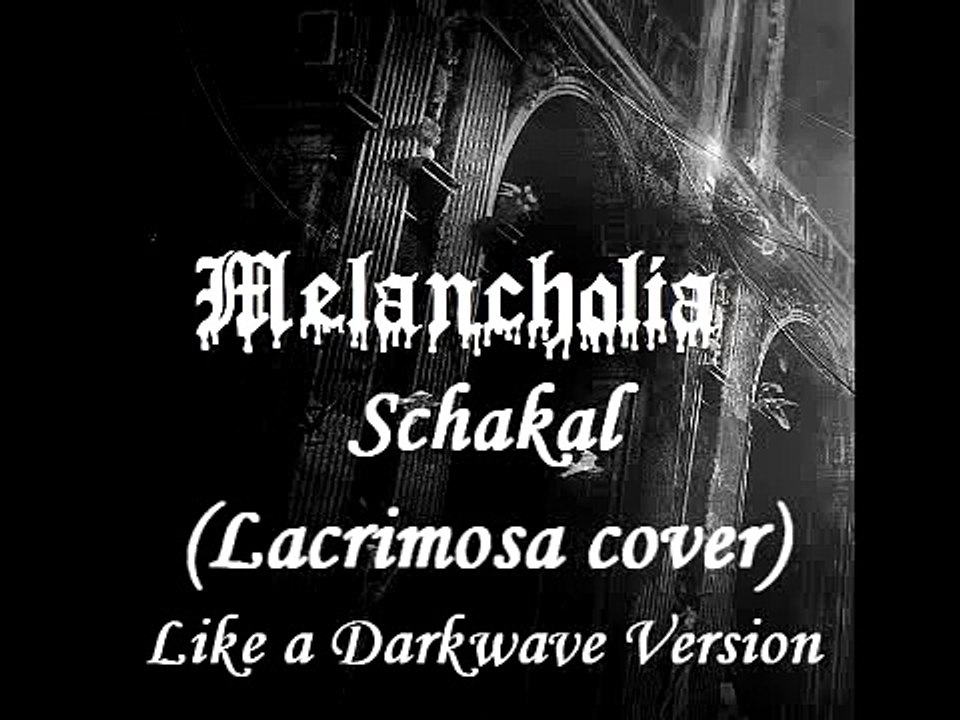 ►Melancholia - Schakal (Lacrimosa Cover) Like a Darkwave Version 2010