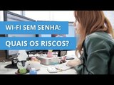 Quais os riscos de manter uma rede WiFi sem senha? [Dicas e Matérias]