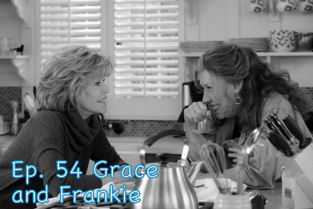 Ep. 54 Grace and Frankie- CUI