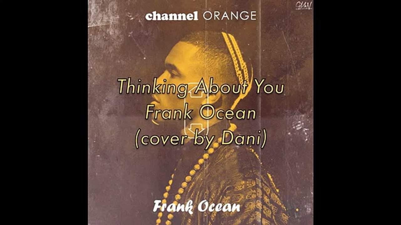 Thinking About You by Frank Ocean ♥ (cover by Dani Sylvia)