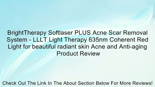 BrightTherapy Softlaser PLUS Acne Scar Removal System - LLLT Light Therapy 635nm Coherent Red Light for beautiful radiant skin Acne and Anti-aging Review