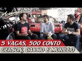 5 VAGAS, 500 CONTO #2 - CASSIO, GERSON E MURILLO | ACELERADOS