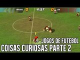 JOGOS DE FUTEBOL - COISAS CURIOSAS PARTE 2