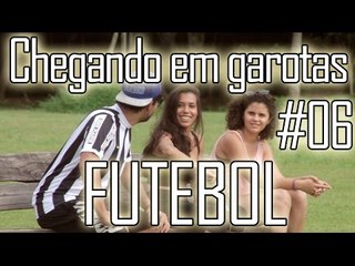 CHEGANDO EM GAROTAS #06 - CANTADAS DE FUTEBOL