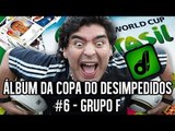 ÁLBUM DA COPA DO DESIMPEDIDOS - #06 GRUPO F