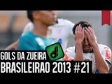GOLS DA ZUEIRA - BRASILEIRÃO 2013 RODADA #21