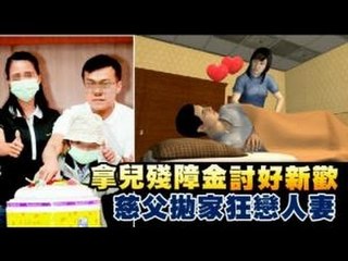 拿兒殘障金討好心歡 慈父拋家狂戀人妻 2012.11.23