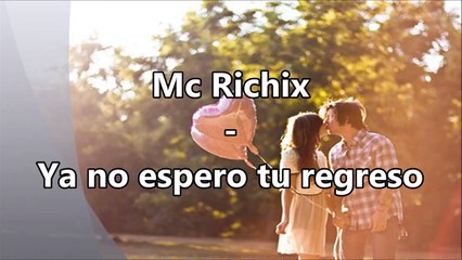 ♥ Ya no espero tu regreso ♥ Mc Richix + [LETRA]