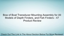 Bow of Boat Transducer Mounting Assembly for All Models of Depth Finders, and Fish Finders - 47 Review