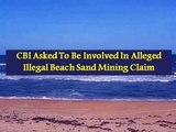 CBI Asked To Be Involved In Alleged Illegal Beach Sand Mining Claim