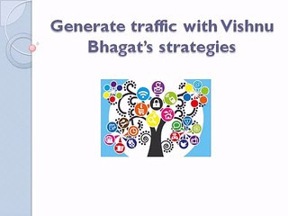 Generate traffic with Vishnu Bhagat’s strategies