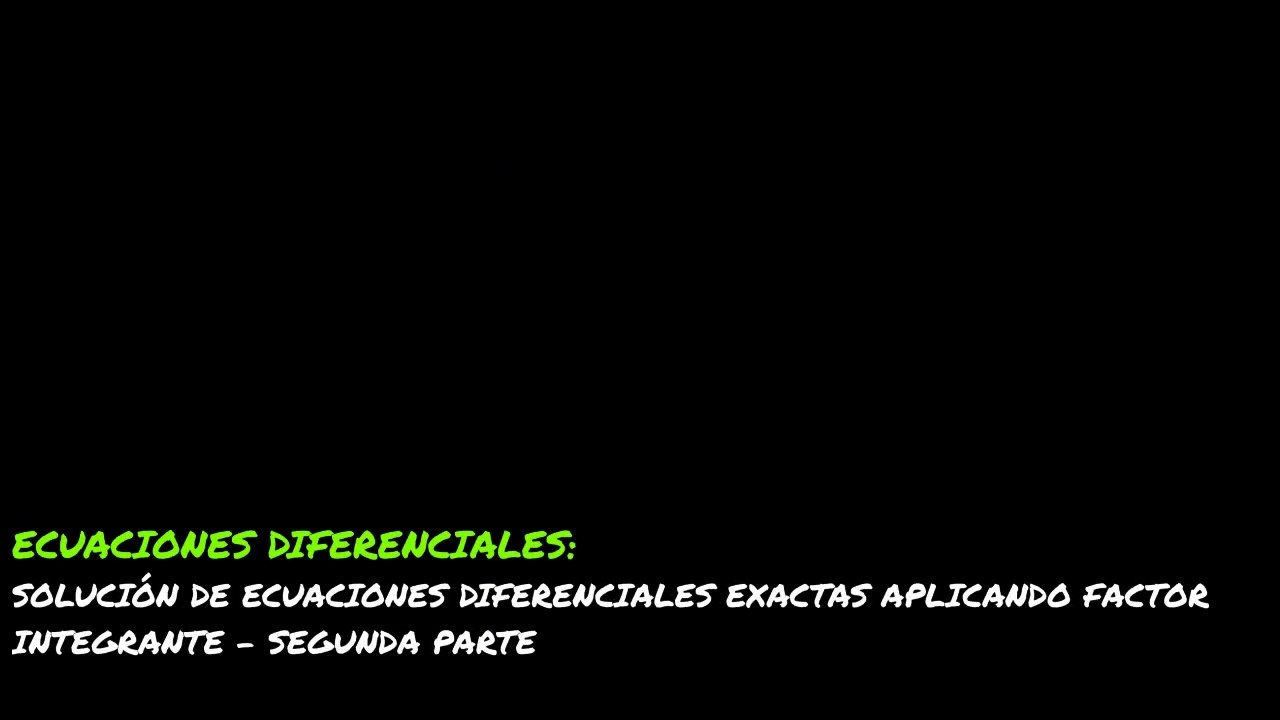 ECUAC DIFEREN = ECUACION EXACTA POR FACTOR INTEGRANTE - 2DA PARTE